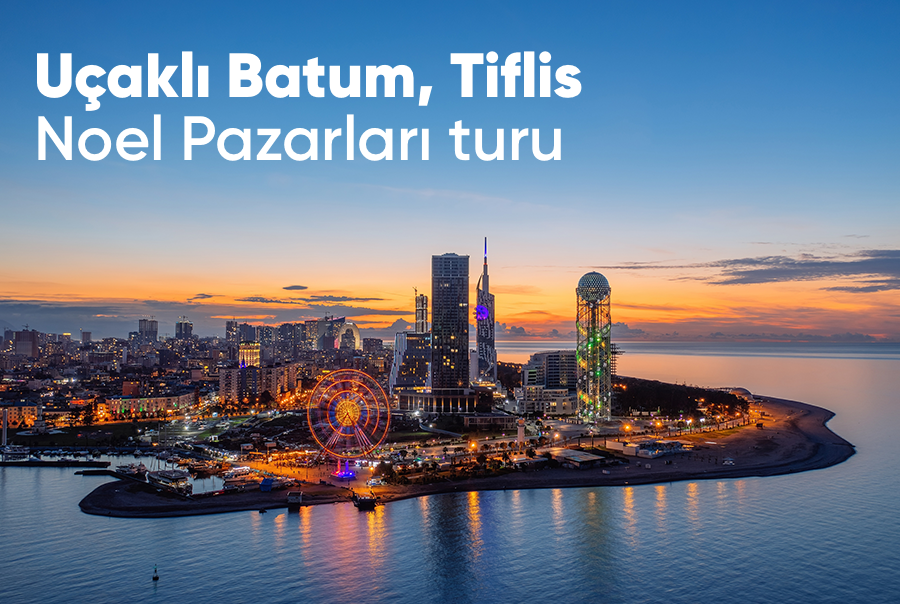 Uçaklı Batum Tiflis Noel Pazarları Turu (1 Gece Batum 2 Gece Tiflis Konaklama)
